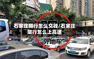 石家庄限行怎么交钱/石家庄限行怎么上高速