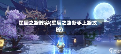 星辰之路阵容(星辰之路新手上路攻略)-第2张图片