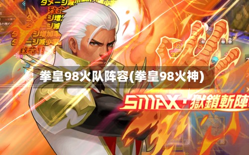 拳皇98火队阵容(拳皇98火神)-第3张图片
