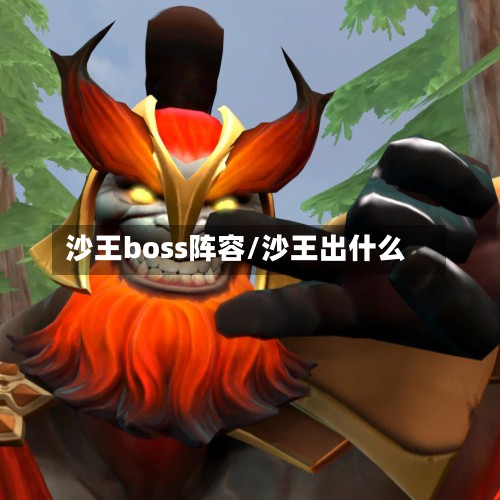 沙王boss阵容/沙王出什么