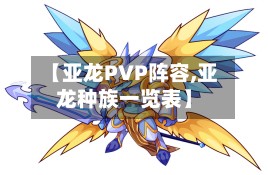 【亚龙PVP阵容,亚龙种族一览表】