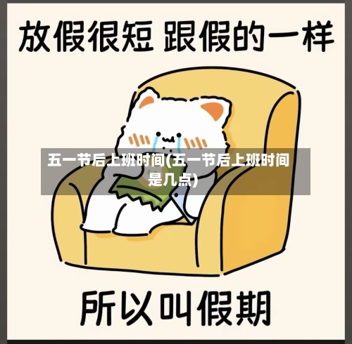 五一节后上班时间(五一节后上班时间是几点)-第2张图片