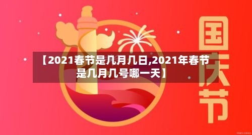 【2021春节是几月几日,2021年春节是几月几号哪一天】