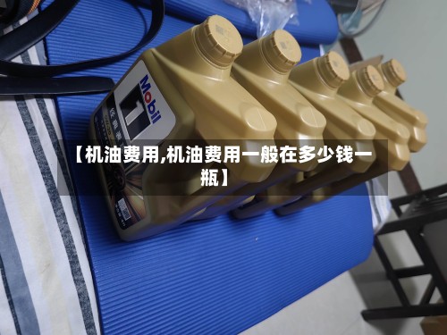 【机油费用,机油费用一般在多少钱一瓶】
