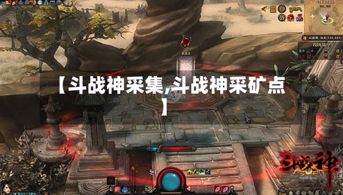 【斗战神采集,斗战神采矿点】