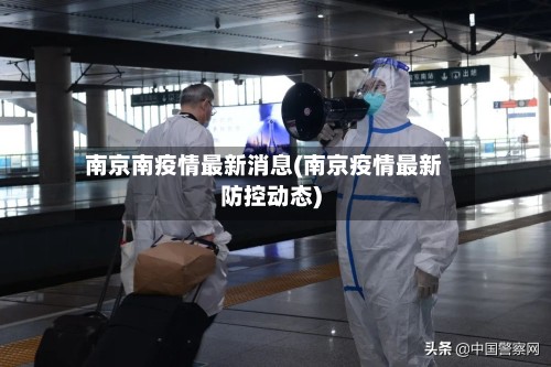 南京南疫情最新消息(南京疫情最新防控动态)