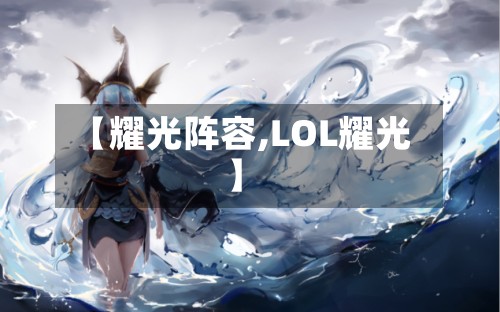 【耀光阵容,LOL耀光】