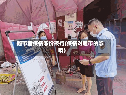 超市借疫情涨价被罚(疫情对超市的影响)