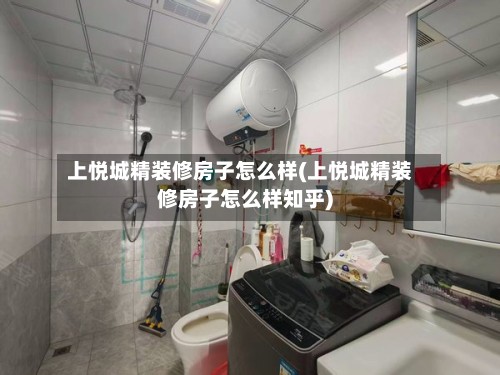 上悦城精装修房子怎么样(上悦城精装修房子怎么样知乎)