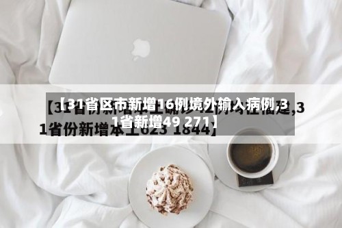 【31省区市新增16例境外输入病例,31省新增49 271】-第3张图片