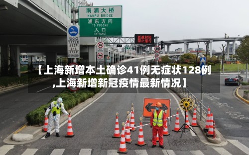 【上海新增本土确诊41例无症状128例,上海新增新冠疫情最新情况】
