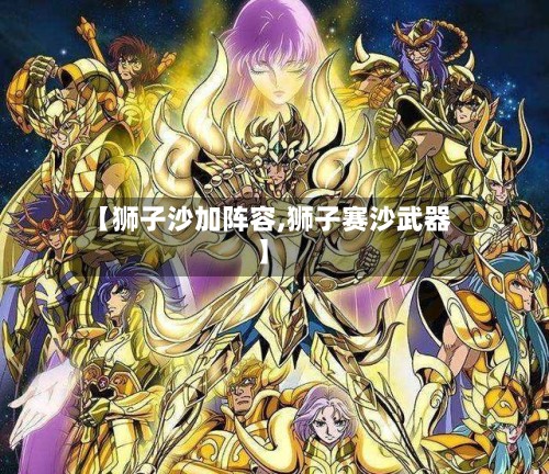 【狮子沙加阵容,狮子赛沙武器】-第2张图片