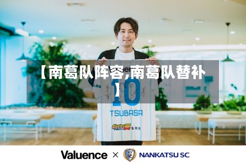 【南葛队阵容,南葛队替补】-第2张图片