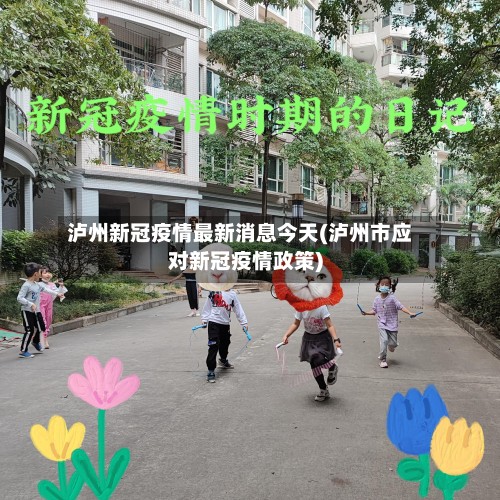 泸州新冠疫情最新消息今天(泸州市应对新冠疫情政策)