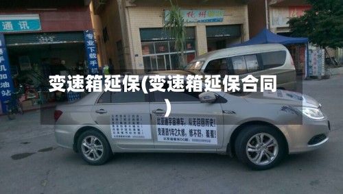 变速箱延保(变速箱延保合同)