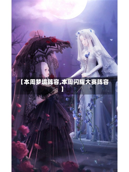 【本周梦境阵容,本周闪耀大赛阵容】-第3张图片