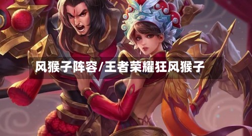 风猴子阵容/王者荣耀狂风猴子-第1张图片