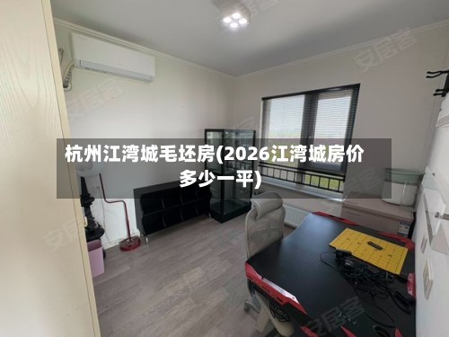 杭州江湾城毛坯房(2026江湾城房价多少一平)