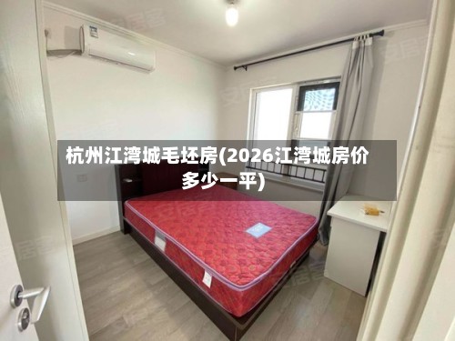杭州江湾城毛坯房(2026江湾城房价多少一平)-第3张图片