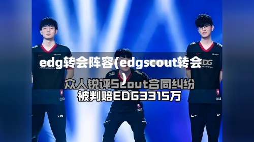 edg转会阵容(edgscout转会)-第2张图片