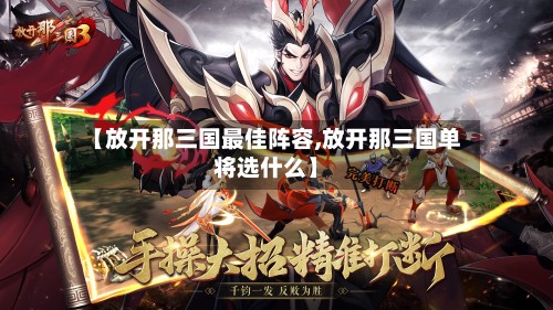 【放开那三国最佳阵容,放开那三国单将选什么】-第3张图片