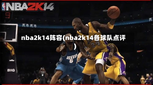 nba2k14阵容(nba2k14各球队点评)-第2张图片
