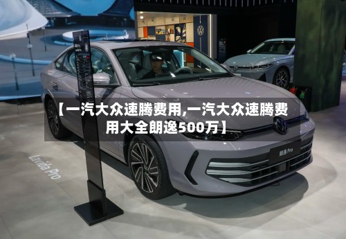【一汽大众速腾费用,一汽大众速腾费用大全朗逸500万】