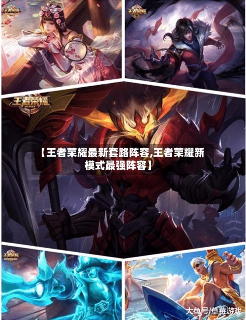 【王者荣耀最新套路阵容,王者荣耀新模式最强阵容】