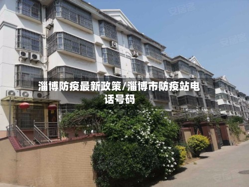 淄博防疫最新政策/淄博市防疫站电话号码