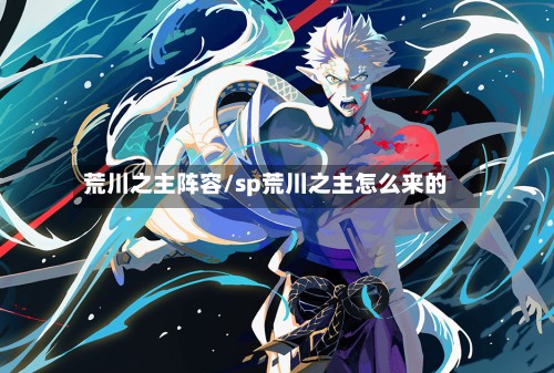荒川之主阵容/sp荒川之主怎么来的