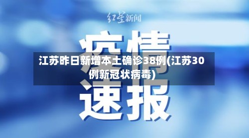 江苏昨日新增本土确诊38例(江苏30例新冠状病毒)