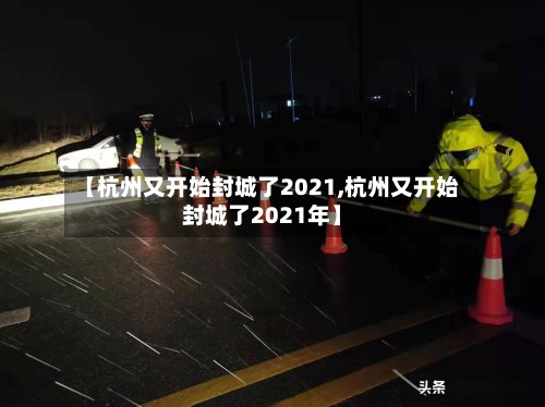 【杭州又开始封城了2021,杭州又开始封城了2021年】