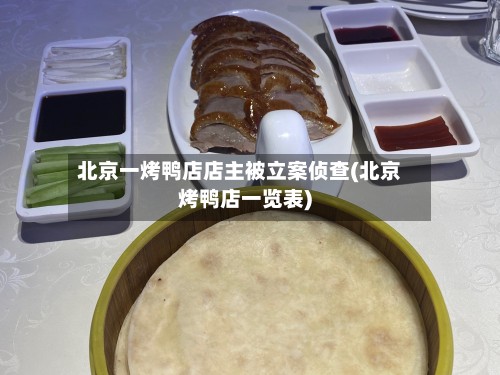 北京一烤鸭店店主被立案侦查(北京烤鸭店一览表)