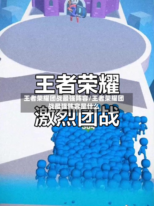王者荣耀团战最强阵容/王者荣耀团战最强阵容是什么-第3张图片