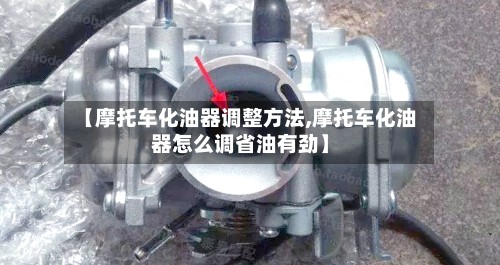 【摩托车化油器调整方法,摩托车化油器怎么调省油有劲】