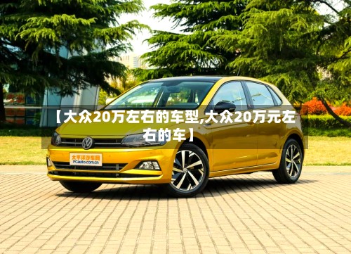 【大众20万左右的车型,大众20万元左右的车】-第2张图片