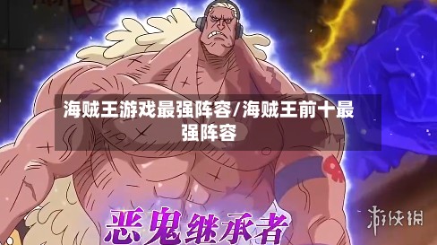 海贼王游戏最强阵容/海贼王前十最强阵容