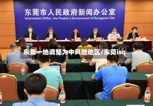 东莞一地调整为中风险地区/东莞isq