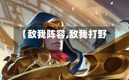 【敌我阵容,敌我打野】-第2张图片