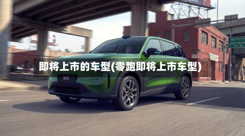 即将上市的车型(零跑即将上市车型)-第2张图片