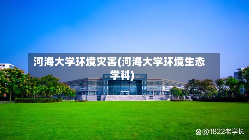 河海大学环境灾害(河海大学环境生态学科)