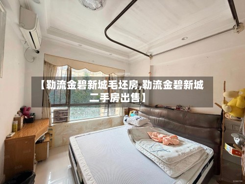 【勒流金碧新城毛坯房,勒流金碧新城二手房出售】