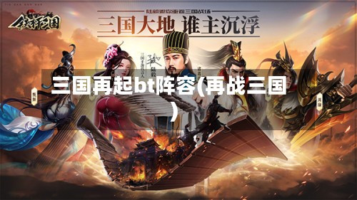 三国再起bt阵容(再战三国)-第3张图片