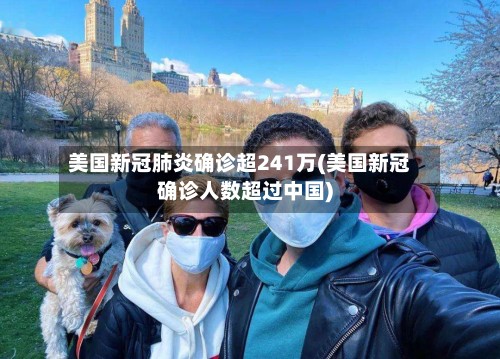 美国新冠肺炎确诊超241万(美国新冠确诊人数超过中国)-第2张图片