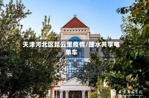 天津河北区昆云里疫情/建水共享电单车