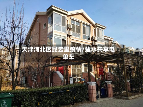 天津河北区昆云里疫情/建水共享电单车-第2张图片