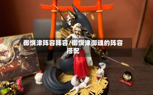 御馔津阵容阵容/御馔津御魂的阵容搭配