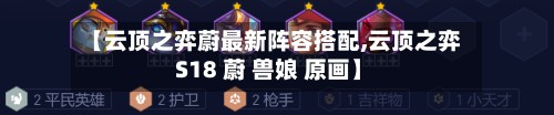 【云顶之弈蔚最新阵容搭配,云顶之弈 S18 蔚 兽娘 原画】-第3张图片