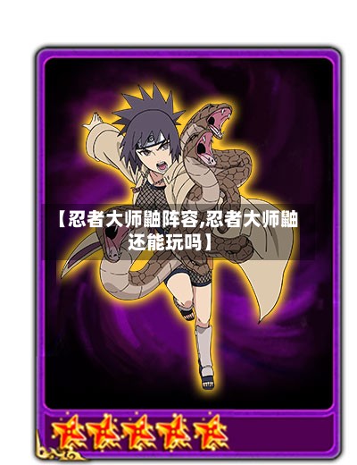 【忍者大师鼬阵容,忍者大师鼬还能玩吗】-第2张图片