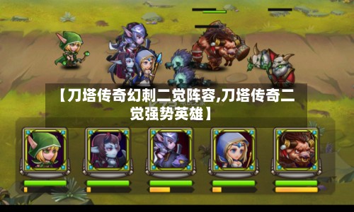 【刀塔传奇幻刺二觉阵容,刀塔传奇二觉强势英雄】-第2张图片